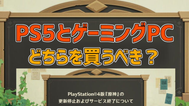 PS4版原神がサービス終了！PS5とゲーミングPCどちらを買うべき？
